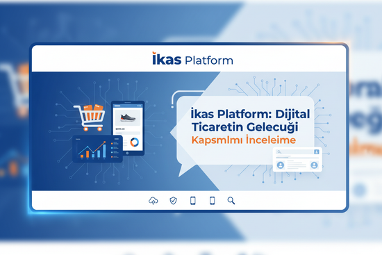 İkas Platformu Detaylı İnceleme: Özellikleri, Fiyatları ve Kullanıcı Deneyimi