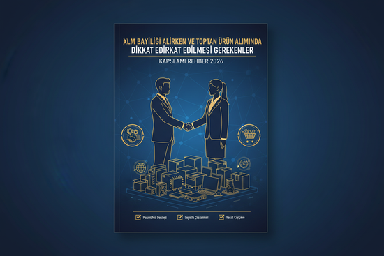 XLM Bayiliği Alırken ve Toptan Ürün Alımında Dikkat Edilmesi Gerekenler: Kapsamlı Rehber 2026